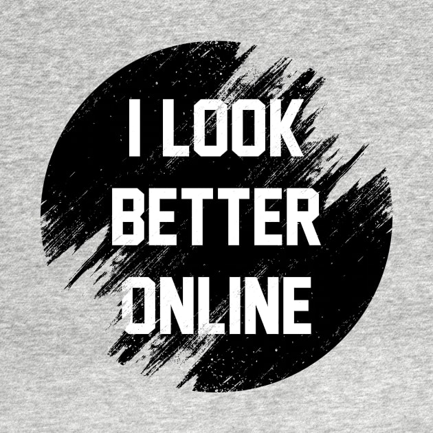 I look better online by Sirgabi